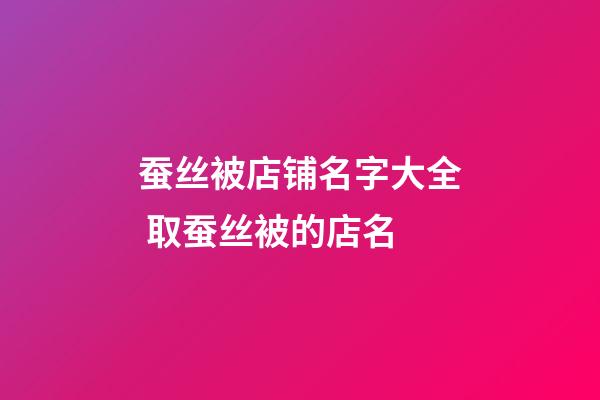 蚕丝被店铺名字大全 取蚕丝被的店名-第1张-店铺起名-玄机派